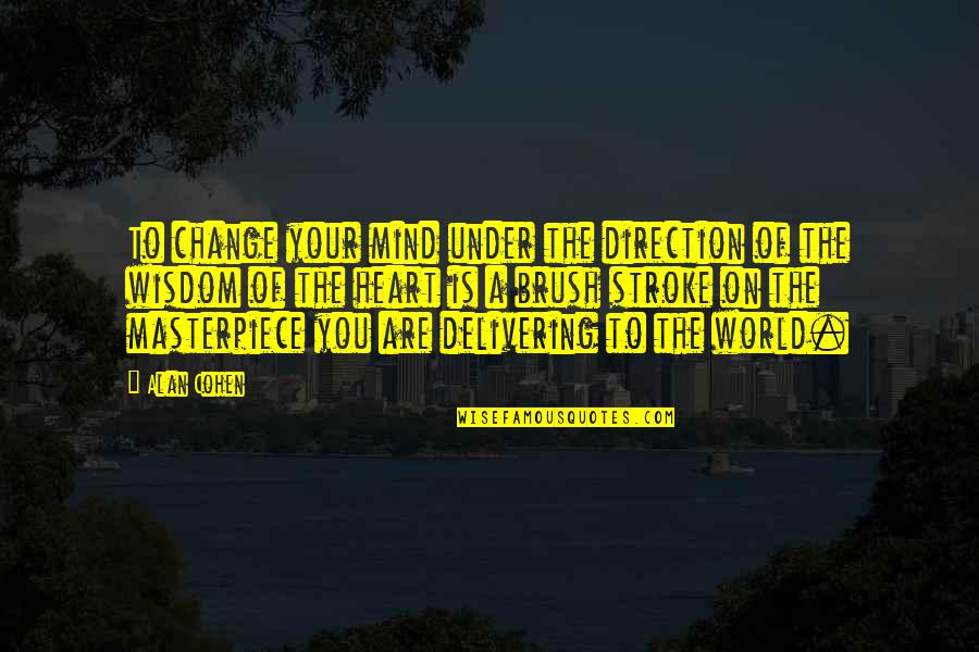 Short Respect Quotes By Alan Cohen: To change your mind under the direction of
