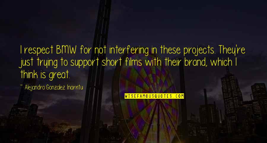 Short Respect Quotes By Alejandro Gonzalez Inarritu: I respect BMW for not interfering in these