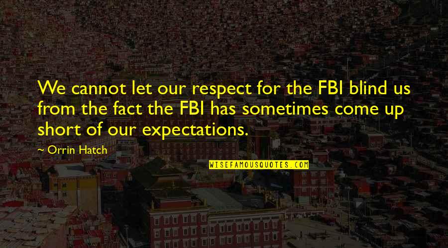Short Respect Quotes By Orrin Hatch: We cannot let our respect for the FBI
