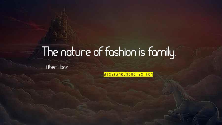 Short Restart Quotes By Alber Elbaz: The nature of fashion is family.