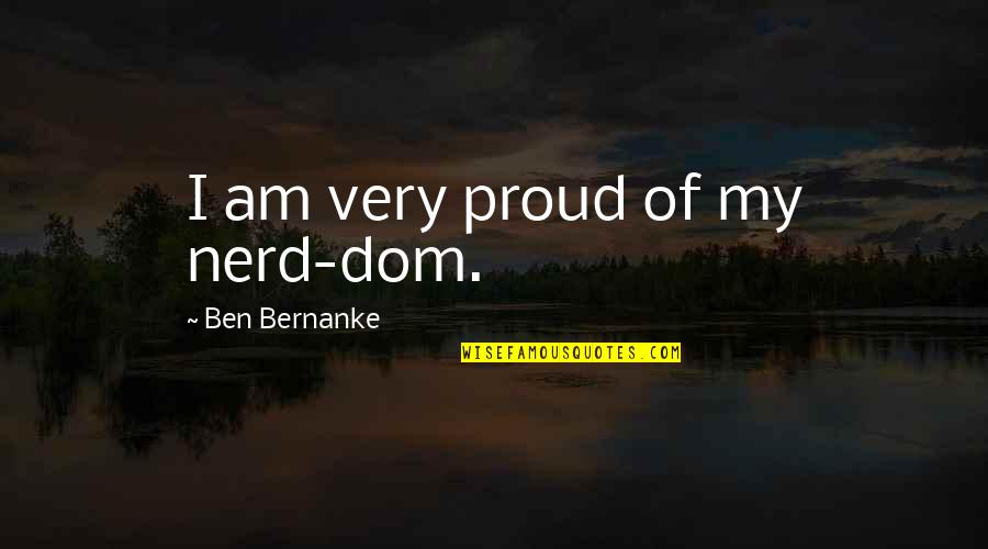 Short Restart Quotes By Ben Bernanke: I am very proud of my nerd-dom.