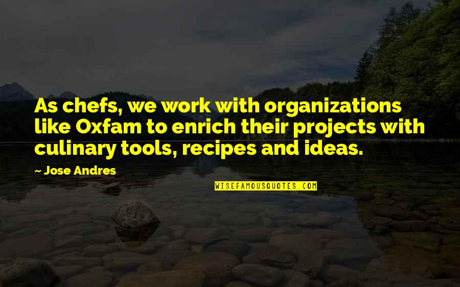 Short Restart Quotes By Jose Andres: As chefs, we work with organizations like Oxfam