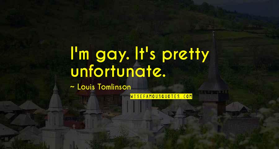 Short Rhetorical Quotes By Louis Tomlinson: I'm gay. It's pretty unfortunate.