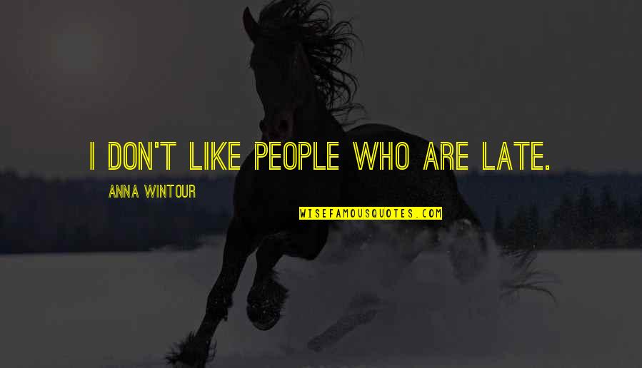 Short Rhyming Quotes By Anna Wintour: I don't like people who are late. Short Rhyming Quotes By Anna Wintour: I don't like people who are late.