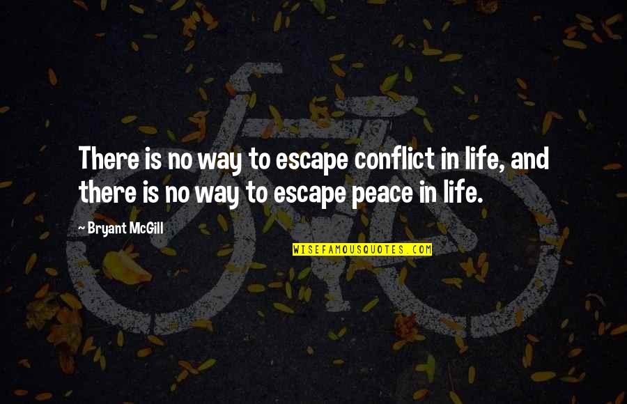 Short Rhyming Quotes By Bryant McGill: There is no way to escape conflict in Short Rhyming Quotes By Bryant McGill: There is no way to escape conflict in