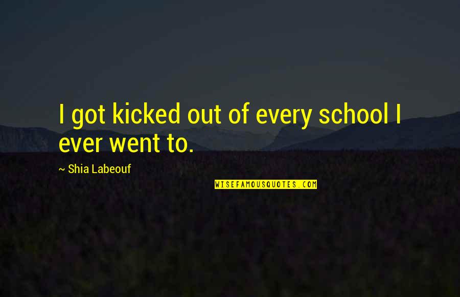 Short Rip Dog Quotes By Shia Labeouf: I got kicked out of every school I