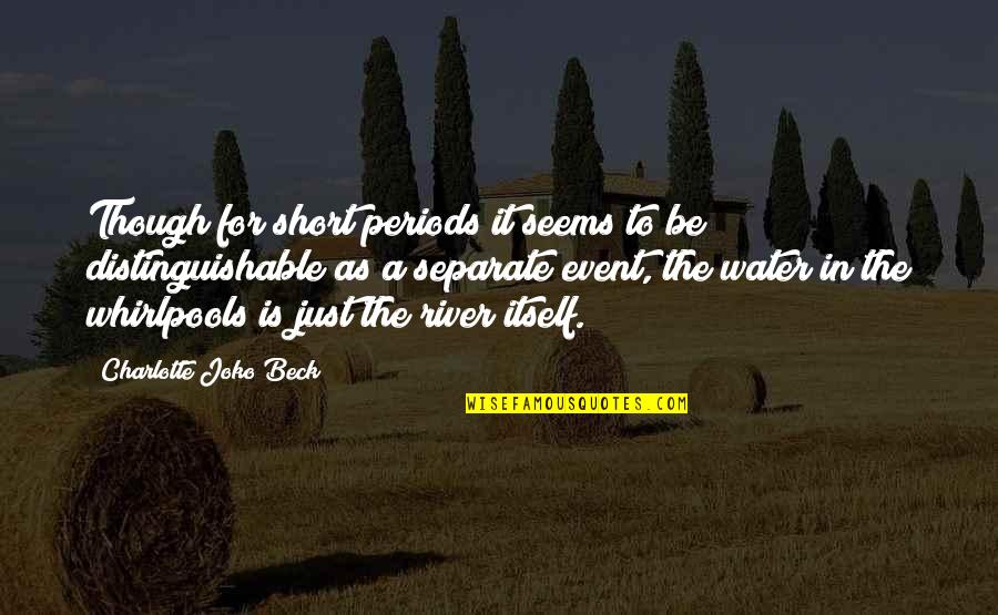 Short River Quotes By Charlotte Joko Beck: Though for short periods it seems to be Short River Quotes By Charlotte Joko Beck: Though for short periods it seems to be