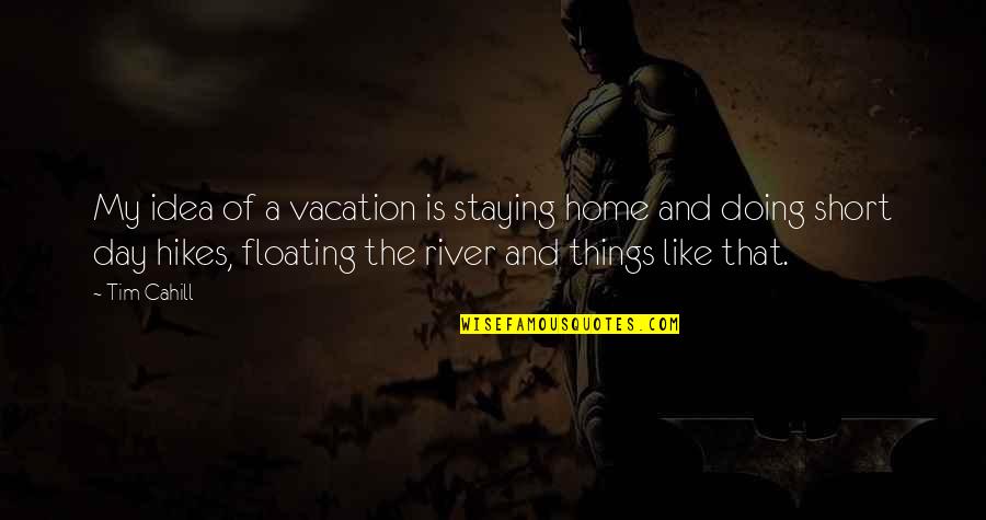Short River Quotes By Tim Cahill: My idea of a vacation is staying home