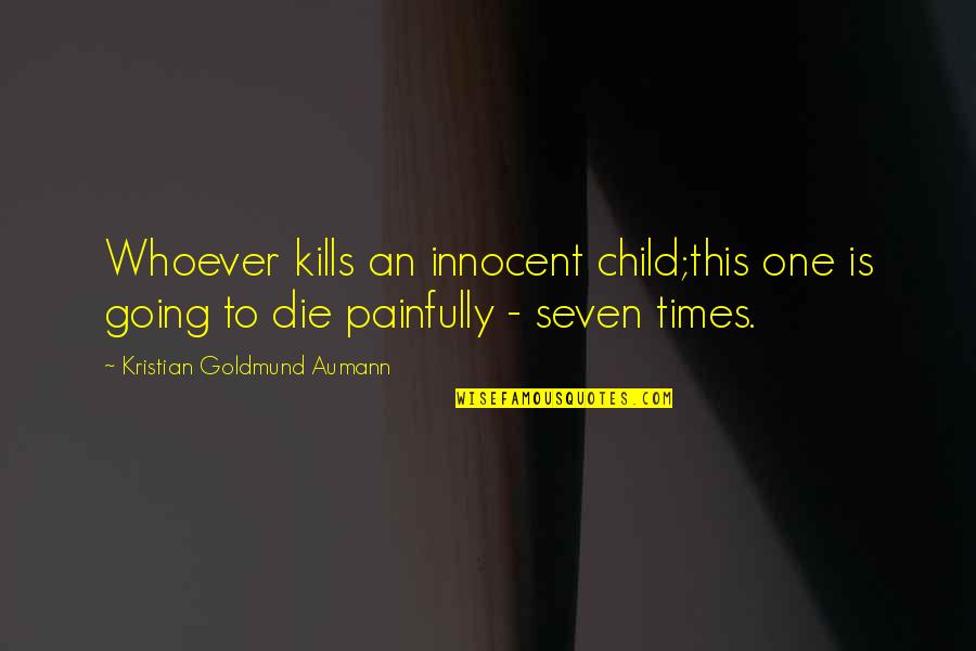 Short Rooted Quotes By Kristian Goldmund Aumann: Whoever kills an innocent child;this one is going Short Rooted Quotes By Kristian Goldmund Aumann: Whoever kills an innocent child;this one is going