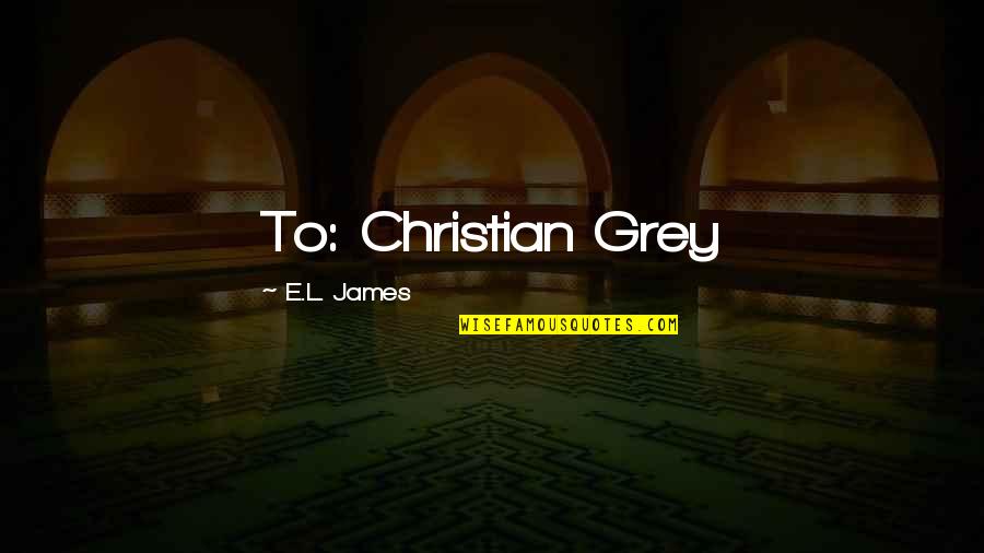 Short Rose Quotes By E.L. James: To: Christian Grey