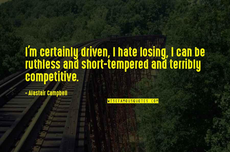 Short Ruthless Quotes By Alastair Campbell: I'm certainly driven, I hate losing, I can