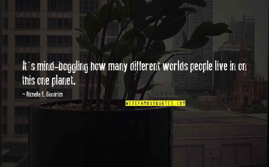 Short Ruthless Quotes By Richelle E. Goodrich: It's mind-boggling how many different worlds people live