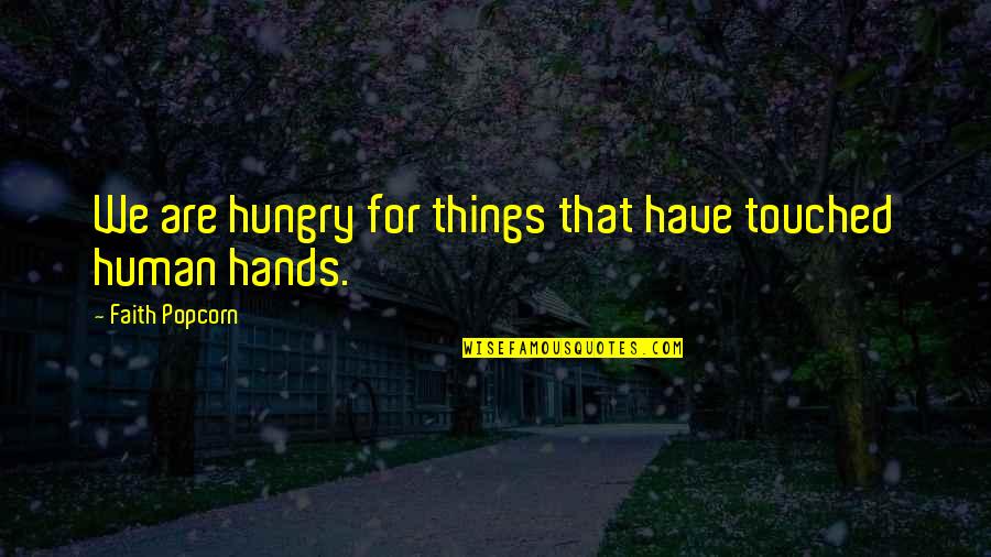 Short Sad Breakup Quotes By Faith Popcorn: We are hungry for things that have touched