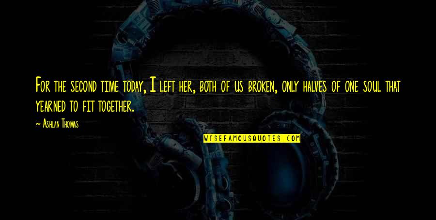 Short Sad Broken Heart Quotes By Ashlan Thomas: For the second time today, I left her,