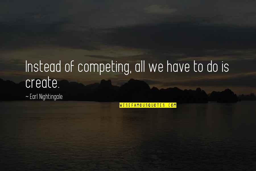 Short Sad Broken Heart Quotes By Earl Nightingale: Instead of competing, all we have to do