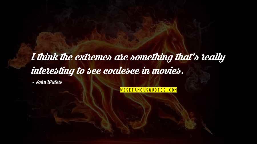 Short Sad Broken Heart Quotes By John Waters: I think the extremes are something that's really