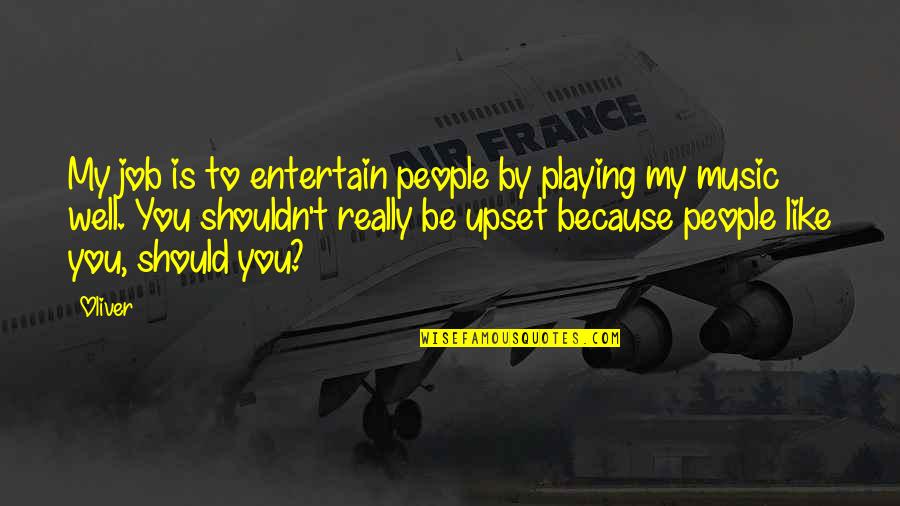 Short Sad But True Quotes By Oliver: My job is to entertain people by playing