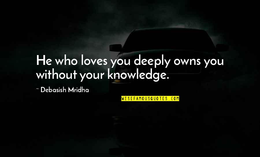 Short Sad Depression Quotes By Debasish Mridha: He who loves you deeply owns you without Short Sad Depression Quotes By Debasish Mridha: He who loves you deeply owns you without