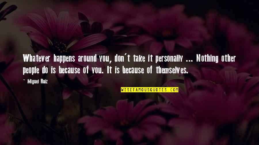 Short Sad Depression Quotes By Miguel Ruiz: Whatever happens around you, don't take it personally Short Sad Depression Quotes By Miguel Ruiz: Whatever happens around you, don't take it personally