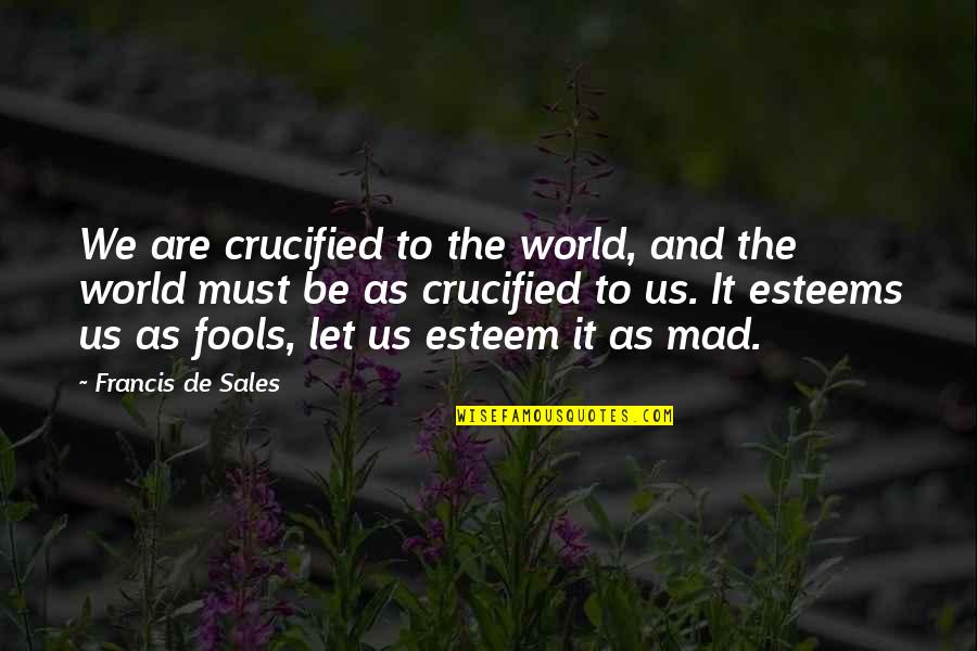 Short Sad Goodbye Quotes By Francis De Sales: We are crucified to the world, and the