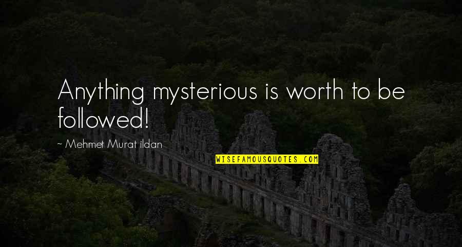 Short Sad Goodbye Quotes By Mehmet Murat Ildan: Anything mysterious is worth to be followed!