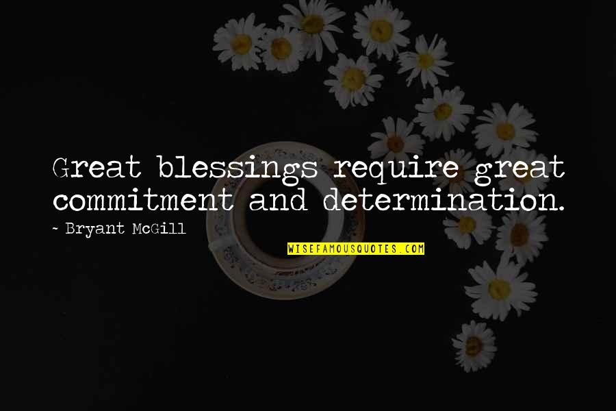 Short Sad Hurt Quotes By Bryant McGill: Great blessings require great commitment and determination.