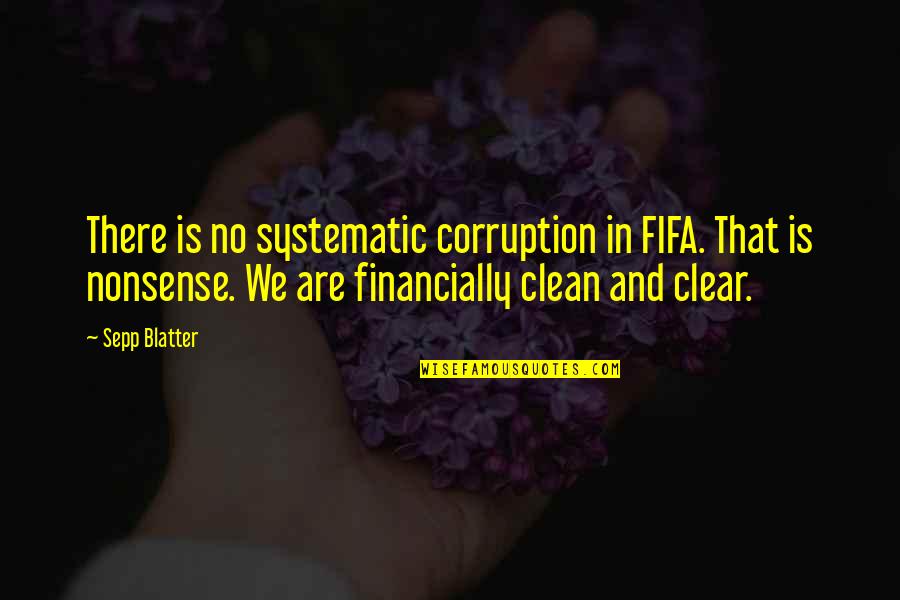 Short Sad Love Story Quotes By Sepp Blatter: There is no systematic corruption in FIFA. That