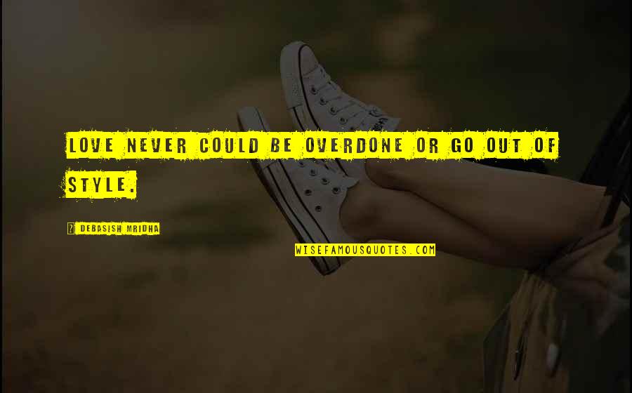 Short Sad Sms Quotes By Debasish Mridha: Love never could be overdone or go out