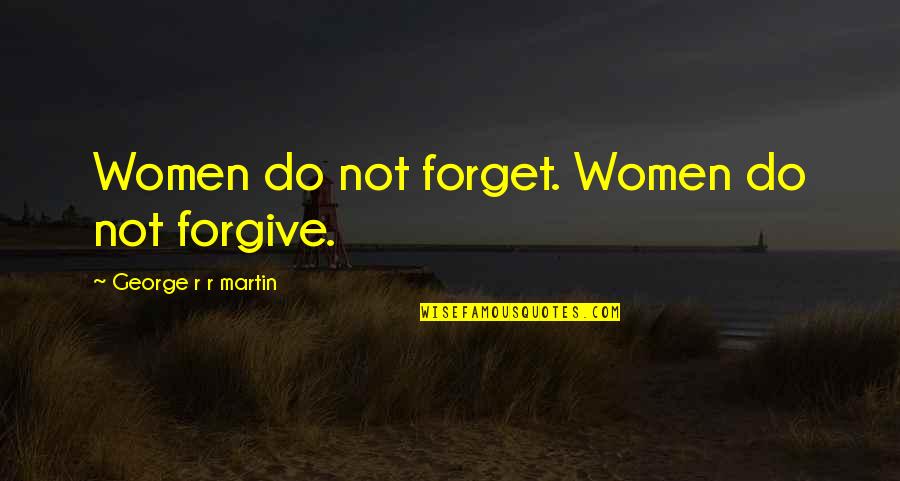 Short Sadistic Quotes By George R R Martin: Women do not forget. Women do not forgive.