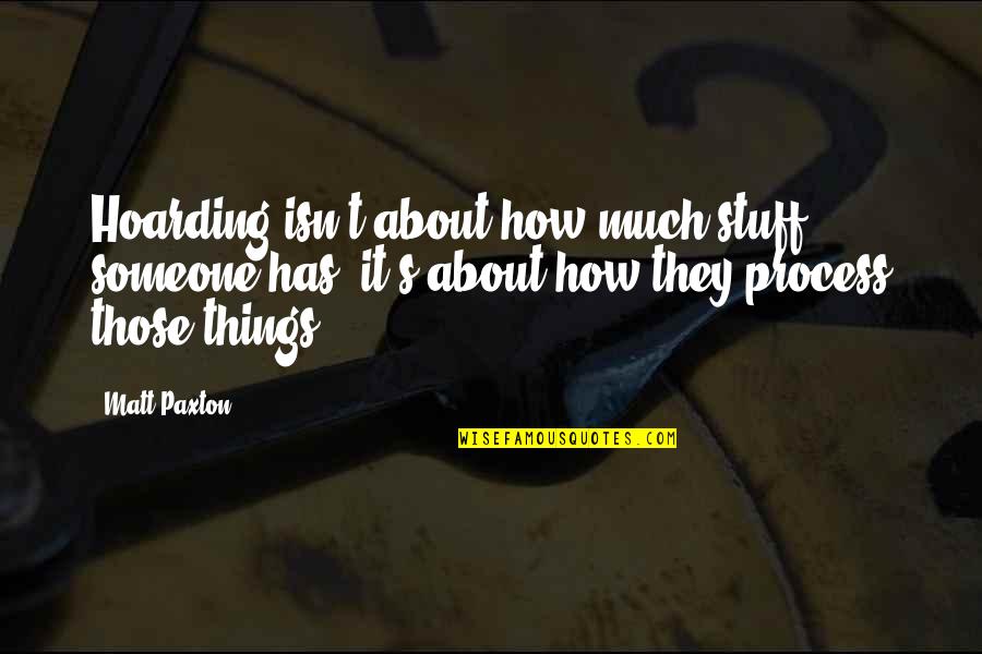 Short Sadistic Quotes By Matt Paxton: Hoarding isn't about how much stuff someone has, Short Sadistic Quotes By Matt Paxton: Hoarding isn't about how much stuff someone has,