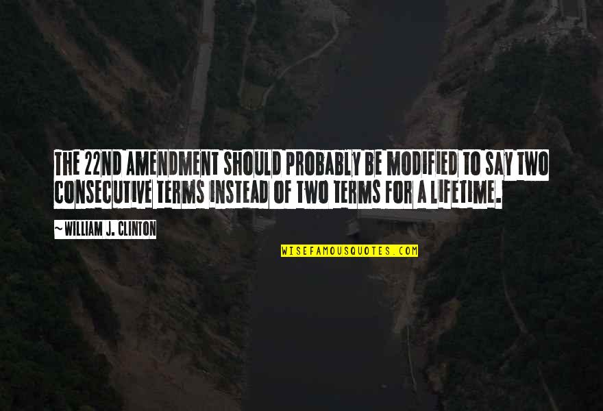 Short Sadness Quotes By William J. Clinton: The 22nd Amendment should probably be modified to Short Sadness Quotes By William J. Clinton: The 22nd Amendment should probably be modified to