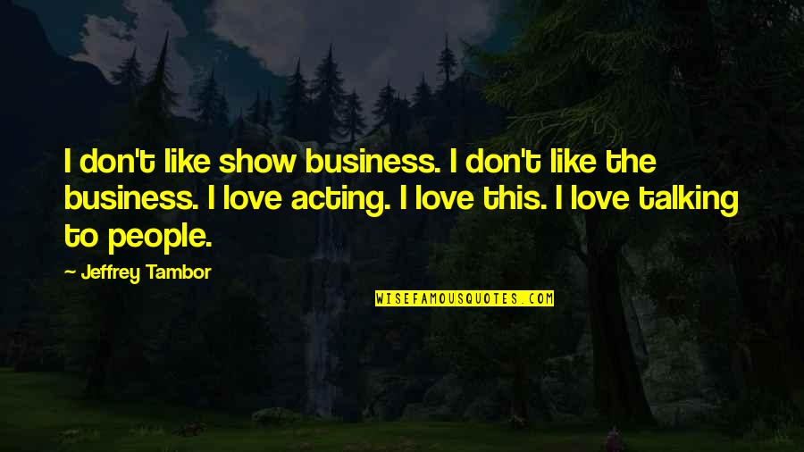Short San Francisco Quotes By Jeffrey Tambor: I don't like show business. I don't like