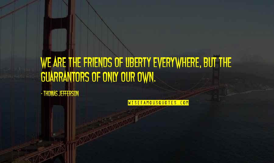 Short Sarcastic Friendship Quotes By Thomas Jefferson: We are the friends of liberty everywhere, but