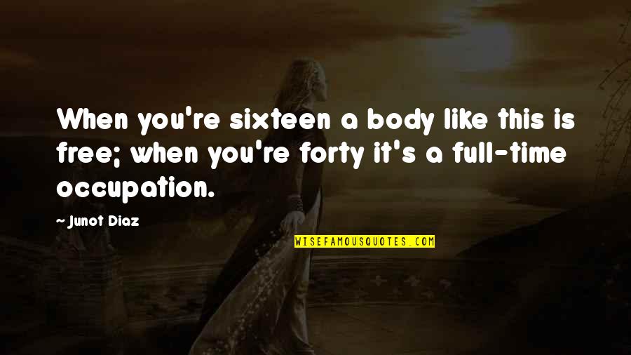 Short Sarcastic Quotes By Junot Diaz: When you're sixteen a body like this is