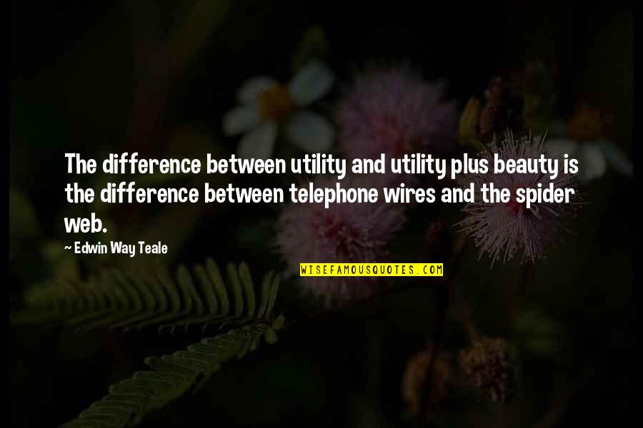 Short Saucy Quotes By Edwin Way Teale: The difference between utility and utility plus beauty