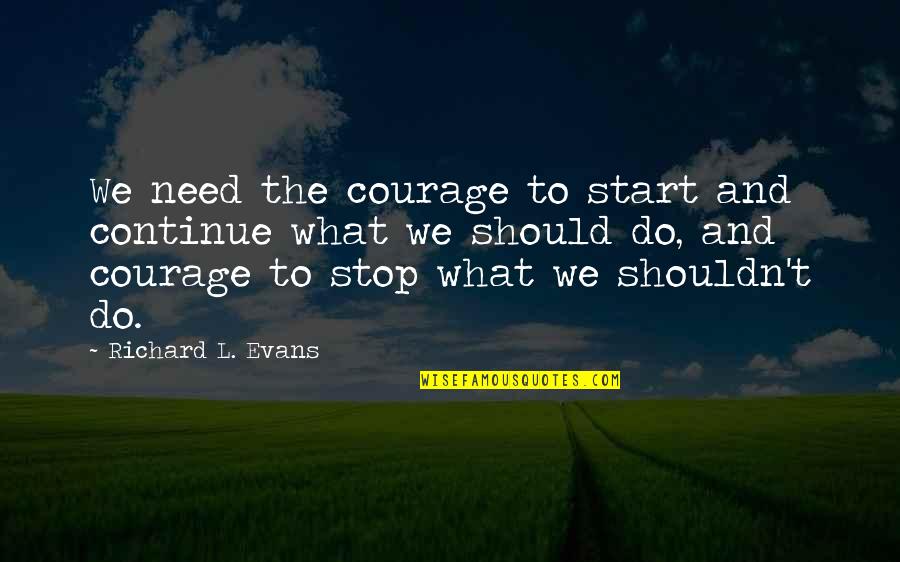 Short Save The Date Quotes By Richard L. Evans: We need the courage to start and continue