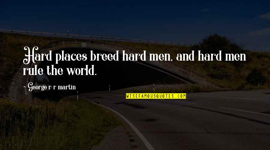 Short Saving Money Quotes By George R R Martin: Hard places breed hard men, and hard men