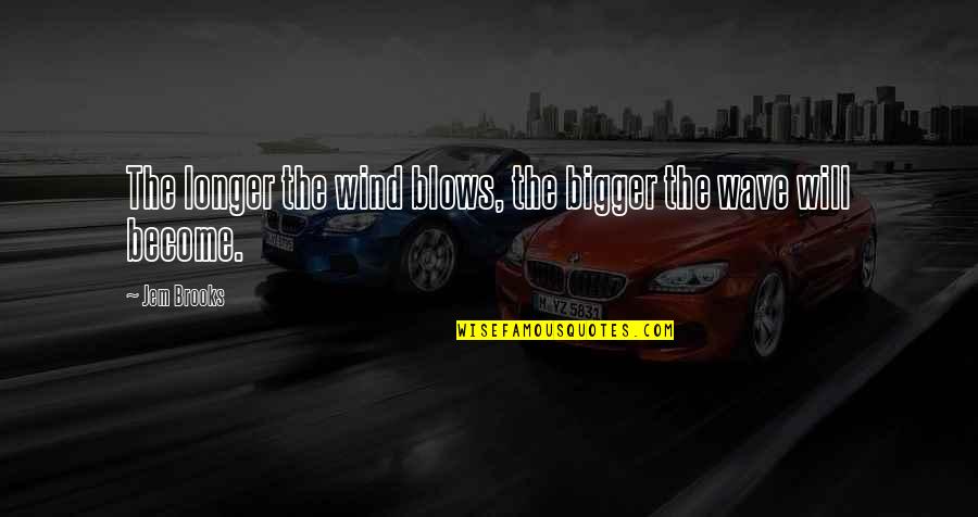 Short Saving Money Quotes By Jem Brooks: The longer the wind blows, the bigger the