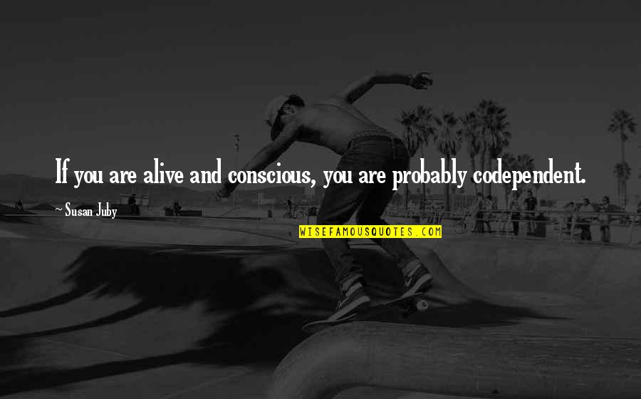 Short Scary Quotes By Susan Juby: If you are alive and conscious, you are