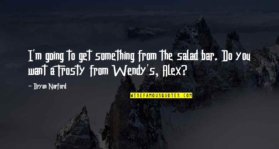 Short Sci Fi Quotes By Bryan Norford: I'm going to get something from the salad