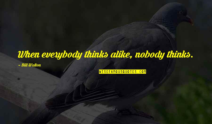 Short Scribble Quotes By Bill Walton: When everybody thinks alike, nobody thinks.