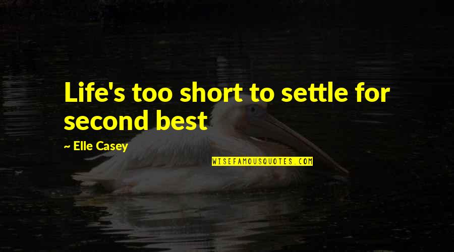 Short Second Life Quotes By Elle Casey: Life's too short to settle for second best Short Second Life Quotes By Elle Casey: Life's too short to settle for second best