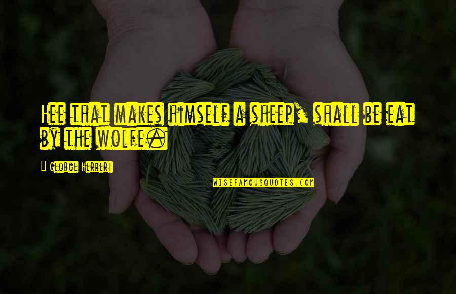 Short Self Belief Quotes By George Herbert: Hee that makes himself a sheep, shall be