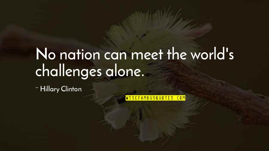 Short Self Esteem Quotes By Hillary Clinton: No nation can meet the world's challenges alone.
