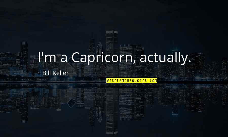 Short Self Harm Recovery Quotes By Bill Keller: I'm a Capricorn, actually.