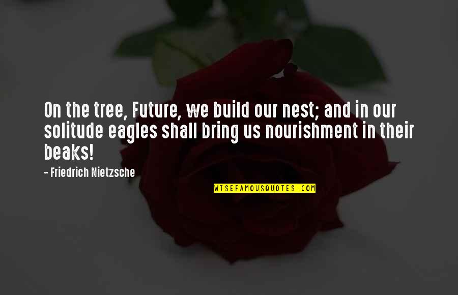 Short Self Motivation Quotes By Friedrich Nietzsche: On the tree, Future, we build our nest; Short Self Motivation Quotes By Friedrich Nietzsche: On the tree, Future, we build our nest;
