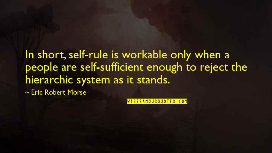 Short Self Quotes By Eric Robert Morse: In short, self-rule is workable only when a