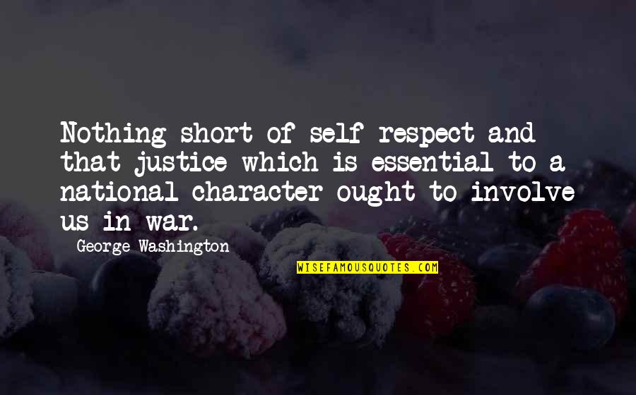 Short Self Quotes By George Washington: Nothing short of self-respect and that justice which