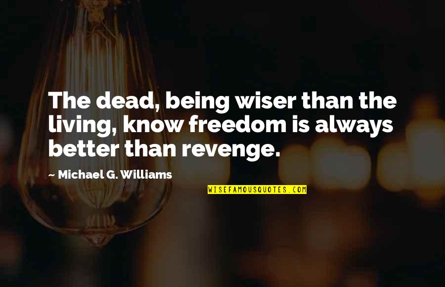 Short Self Reflection Quotes By Michael G. Williams: The dead, being wiser than the living, know