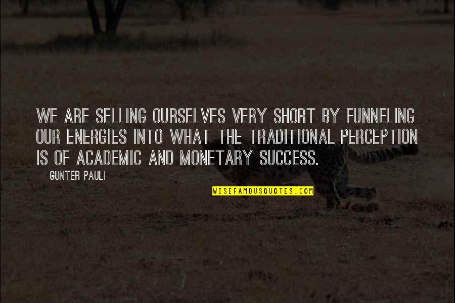 Short Selling Quotes By Gunter Pauli: We are selling ourselves very short by funneling
